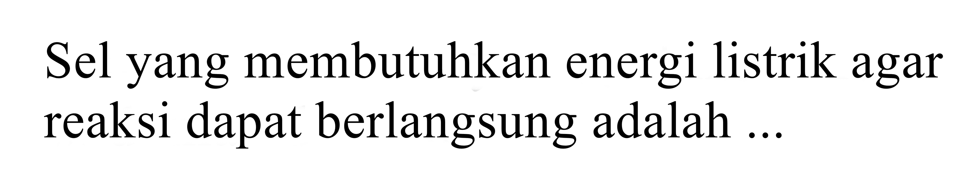 Sel yang membutuhkan energi listrik agar reaksi dapat berlangsung adalah