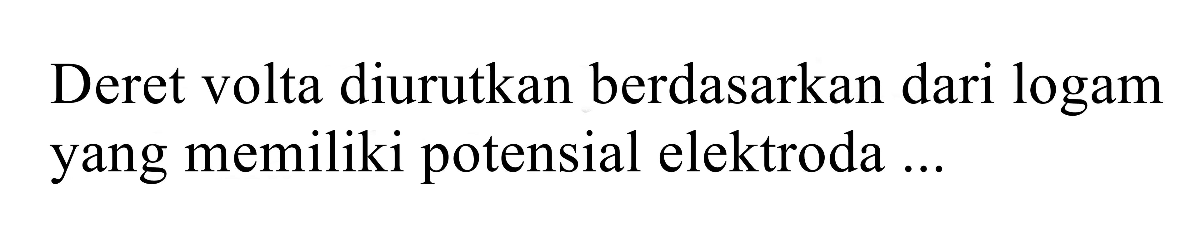 Deret volta diurutkan berdasarkan dari logam yang memiliki potensial elektroda ...