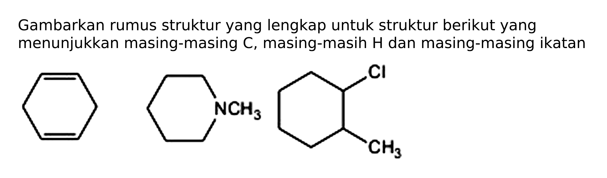 Gambarkan rumus struktur yang lengkap untuk struktur berikut yang menunjukkan masing-masing C, masing-masih H dan masing-masing ikatan...
Cl
NCH3
CH3
