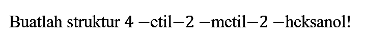 buatlah struktur 4-etil-2-metil-2-heksanol