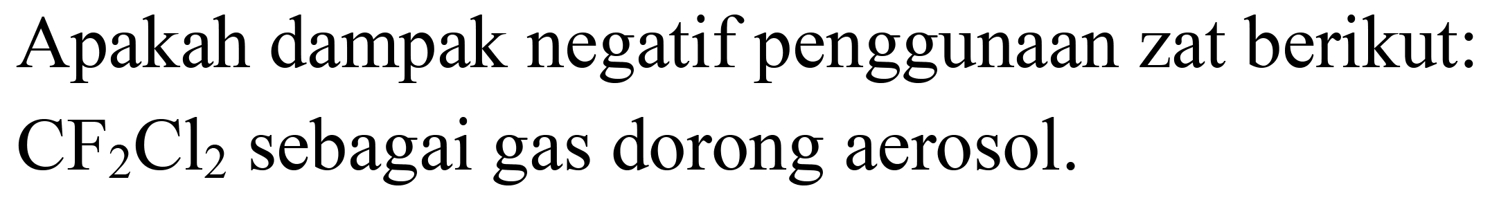 Apakah dampak negatif penggunaan zat berikut:  CF_(2) Cl_(2)  sebagai gas dorong aerosol.