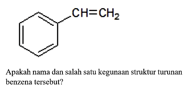 CH=CH2 Apakah nama dan salah satu kegunaan struktur turunan benzena tersebut?