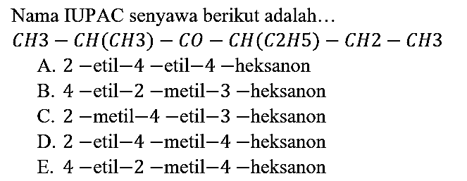 Nama IUPAC senyawa berikut adalah...

CH3 - CH(CH3) - CO - CH(C2H5) - CH2 - CH3
