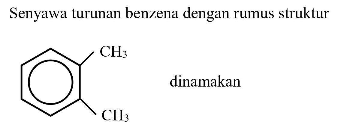 Senyawa turunan benzena dengan rumus struktur
CH3 CH3 
dinamakan