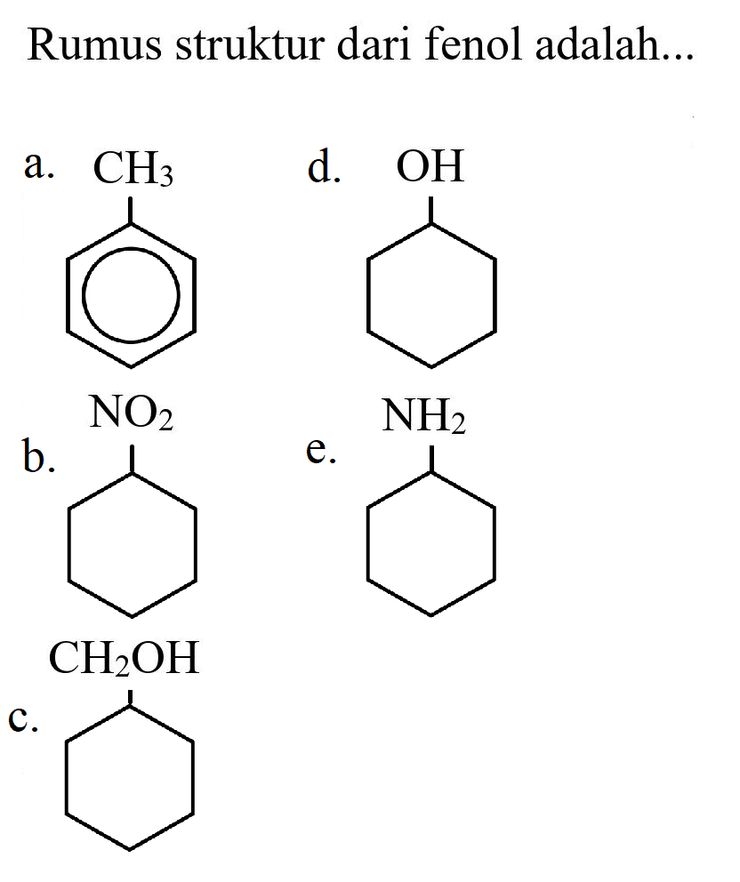 Rumus struktur dari fenol adalah...
a. CH3 d. OH b. NO2 e. NH2 c. CH2OH 