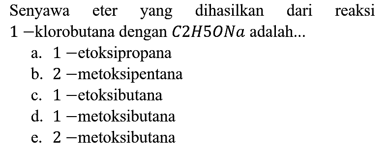 Senyawa eter yang dihasilkan dari reaksi 1 - klorobutana dengan C2H5ONa adalah...