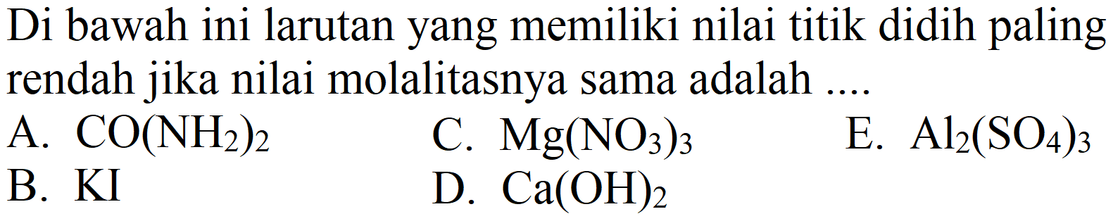 Di bawah ini larutan yang memiliki nilai titik didih paling rendah jika nilai molalitasnya sama adalah ....