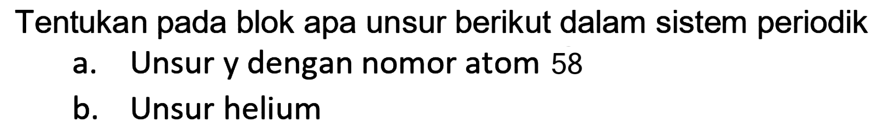 Tentukan pada blok apa unsur berikut dalam sistem periodik
a. Unsur y dengan nomor atom  s^(8) 
b. Unsur helium