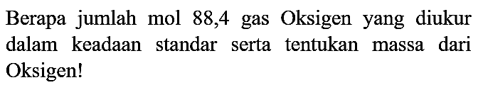 Berapa jumlah mol 88,4 gas Oksigen yang diukur dalam keadaan standar serta tentukan massa dari Oksigen!