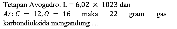 Tetapan Avogadro: L = 6,02 x 1023 dan
 Ar: C = 12, O = 16 maka 22 gram gas karbondioksida mengandung ...