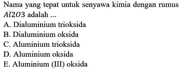 Nama yang tepat untuk senyawa kimia dengan rumus Al2O3 adalah ...
