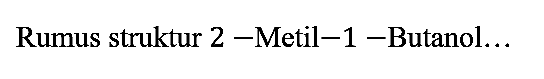 Rumus struktur 2-Metil-1-Butanol...