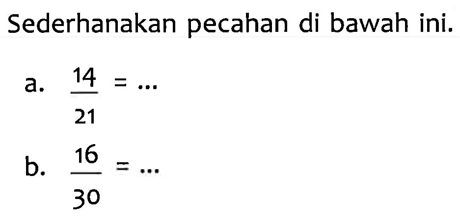 Sederhanakan pecahan di bawah ini. a. 14/21 = ... b. 16/30 = ...