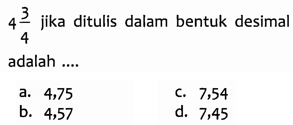 4 3/4 jika ditulis dalam bentuk desimal adalah ....