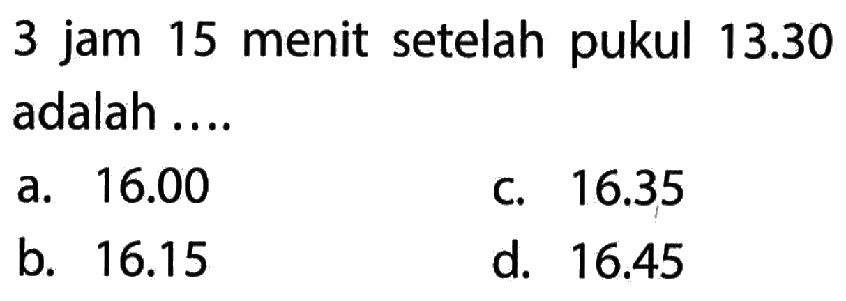 3 jam 15 menit setelah pukul 13.30 adalah