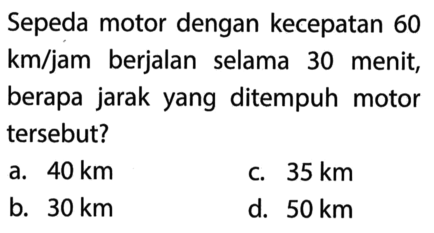 Sepeda motor dengan kecepatan 60 km/jam berjalan selama 30 menit, berapa jarak yang ditempuh motor tersebut?