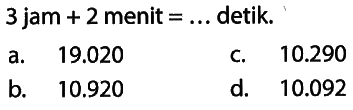 3 jam + 2 menit = ... detik.