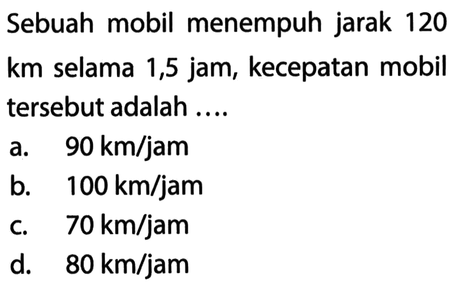 Sebuah mobil menempuh jarak 120 km selama 1,5 jam, kecepatan mobil tersebut adalah