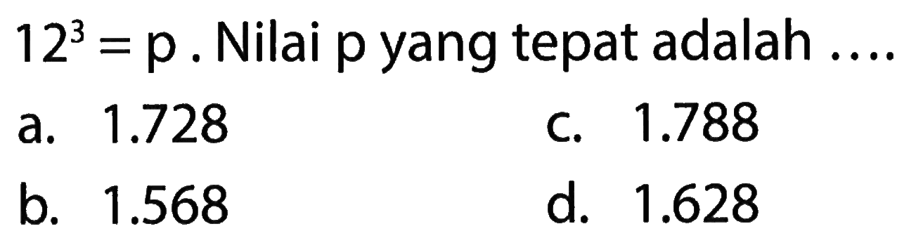 12^3 = p. Nilai p yang tepat adalah ....