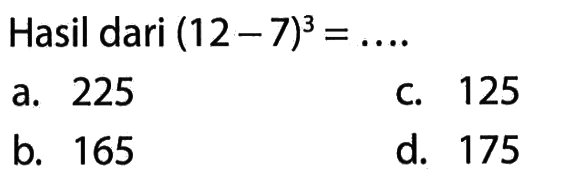 Hasil dari (12 - 7)^3 =