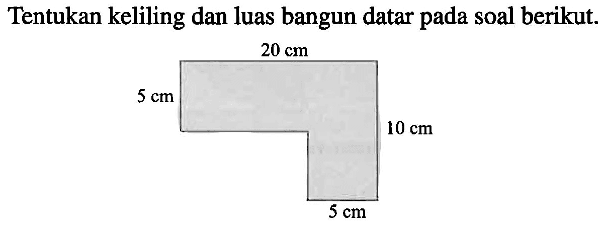 Tentukan keliling dan luas bangun datar pada soal berikut 20 cm 5 cm 10 cm 5 cm