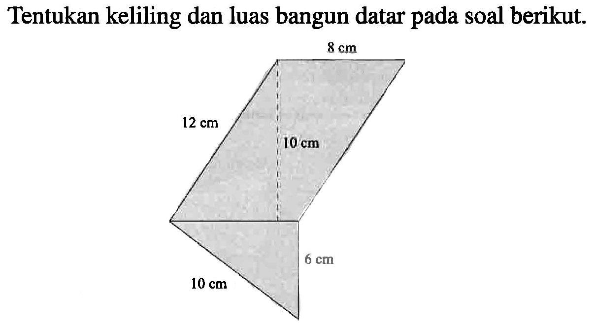 Tentukan keliling dan luas bangun datar pada soal berikut 8 cm 12 cm I0 cm cm 10 cm 6 cm