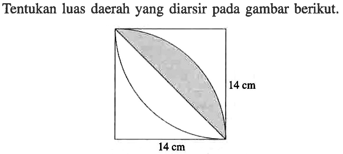 Tentukan luas daerah yang diarsir pada gambar berikut. 14 cm 14 cm