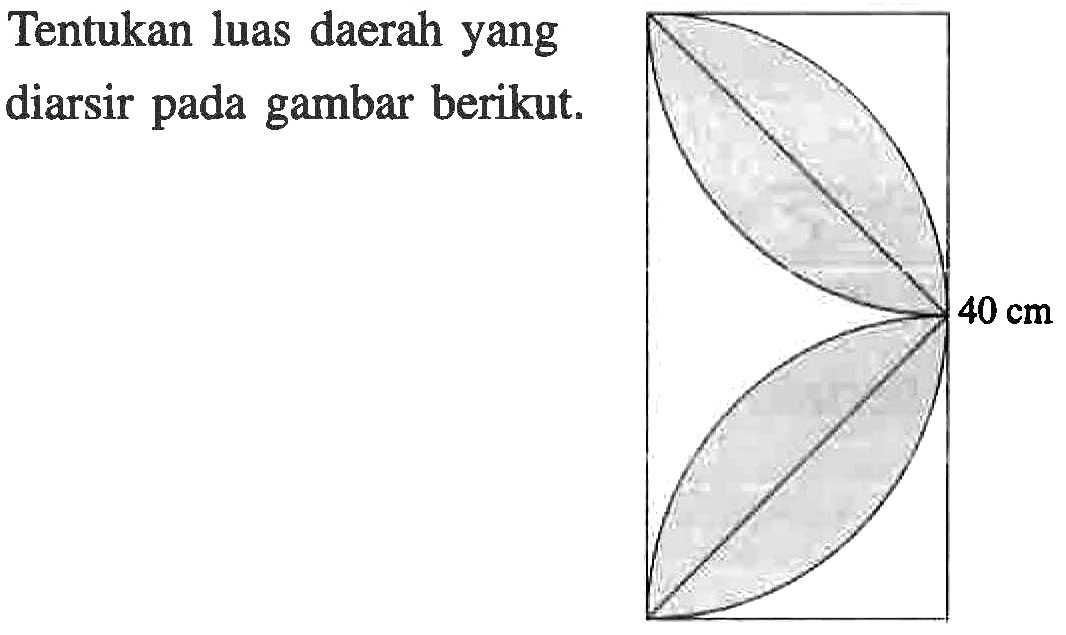 Tentukan luas daerah yang diarsir pada gambar berikut.
 40 cm