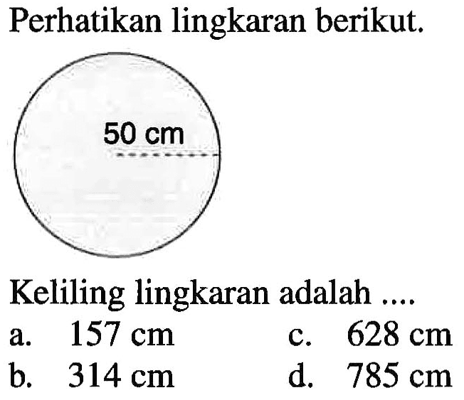 Perhatikan lingkaran berikut; 50 cm Keliling lingkaran adalah