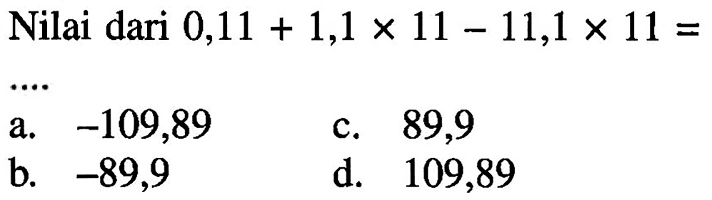 Nilai dari 0,11 + 1,1 x 11 - 11,1X 11 =