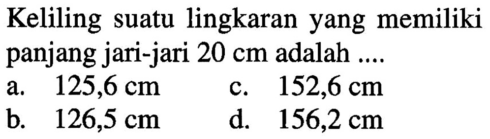 Keliling suatu lingkaran yang memiliki panjang jari-jari 20 cm adalah....