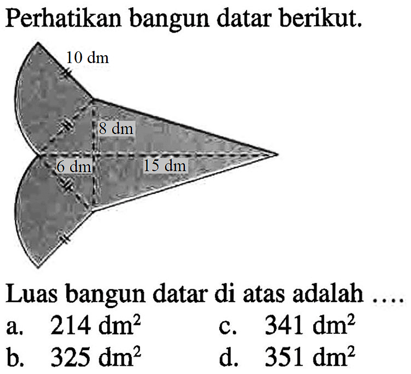 Perhatikan bangun datar berikut.
 10 cm
 8 dm
 6 dm 15 dm
 Luas bangun datar di atas adalah ....