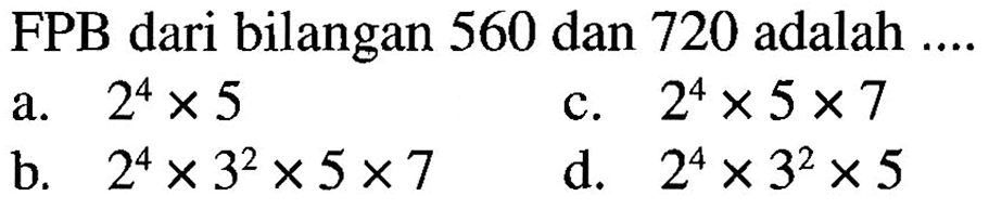 FPB dari bilangan 560 dan 720 adalah ....