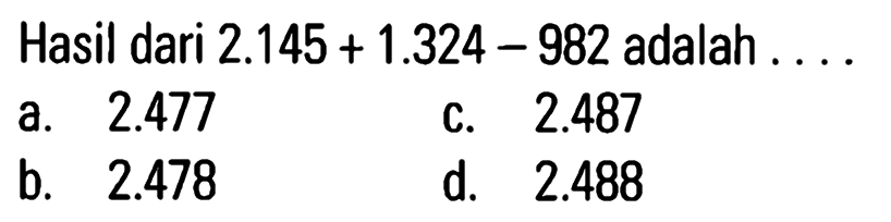 Hasil dari 2.145 + 1.324 - 982 adalah...