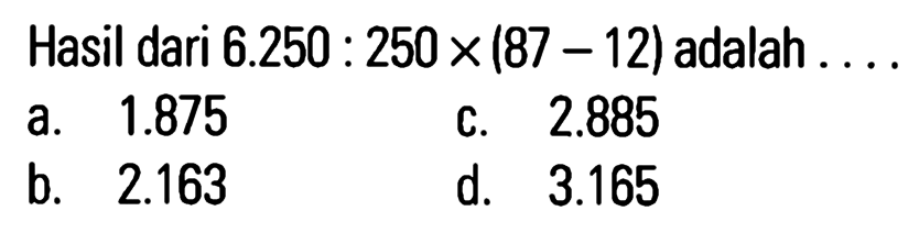 Hasil dari 6.250 : 250 x (87 - 12) adalah
