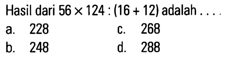 Hasil dari 56x 124 :(16 + 12) adalah