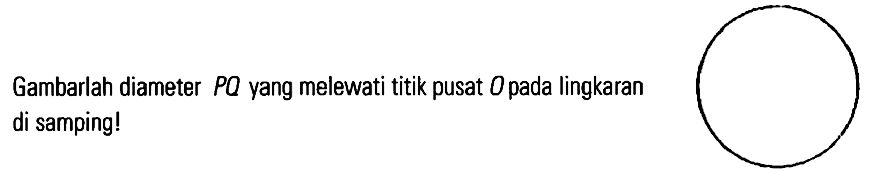 Gambarlah diameter PQ yang melewati titik pusat O pada lingkaran di samping!