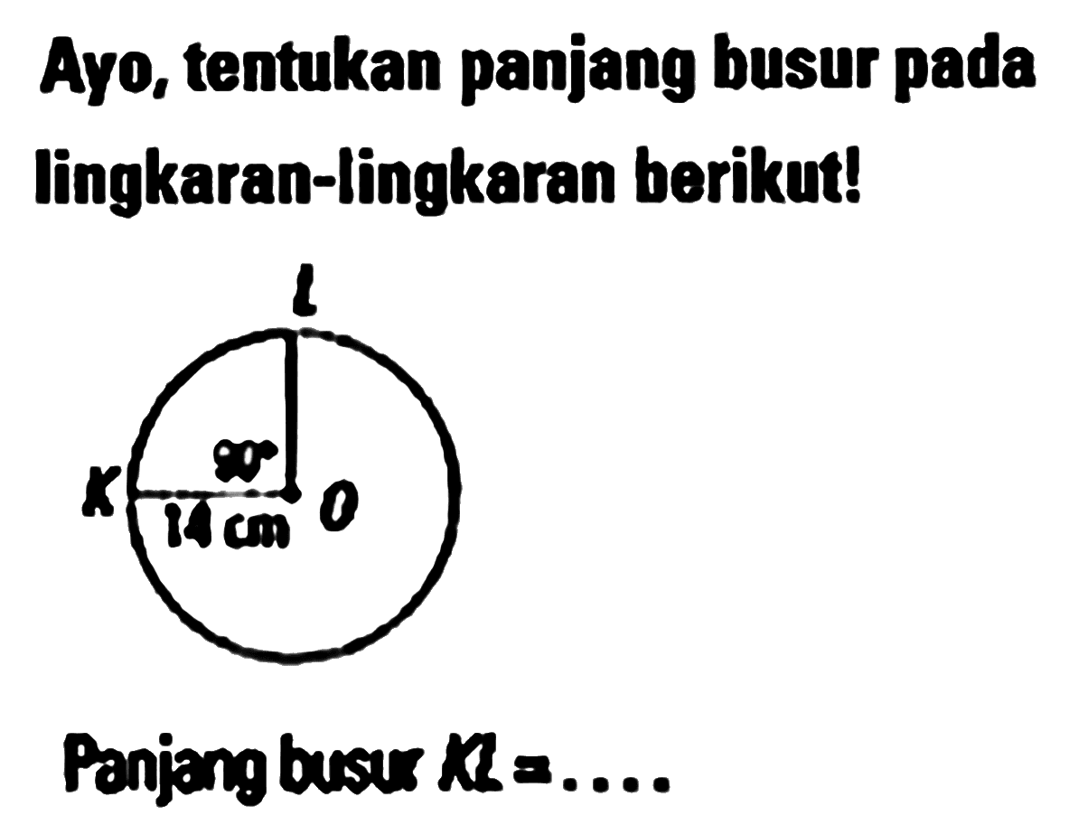 Ayo, tentukan panjang busur pada lingkaran-lingkaran berikut! 90 14 cm Panjang busur KL = ...