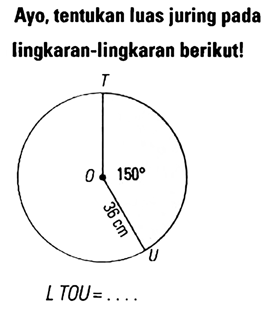 Ayo, tentukan luas juring pada lingkaran-lingkaran berikut! L TOU = ....