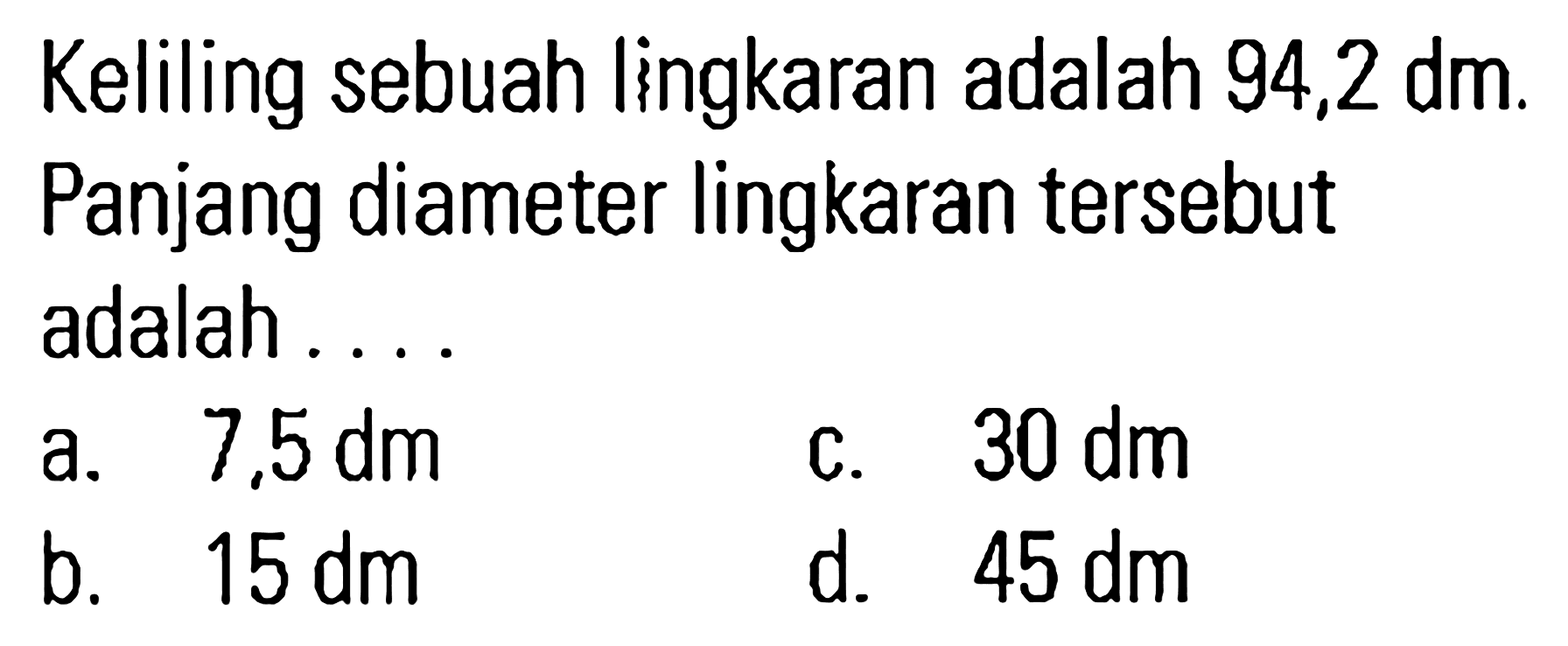 Keliling sebuah lingkaran adalah 94,2 dm. Panjang diameter lingkaran tersebut adalah ...