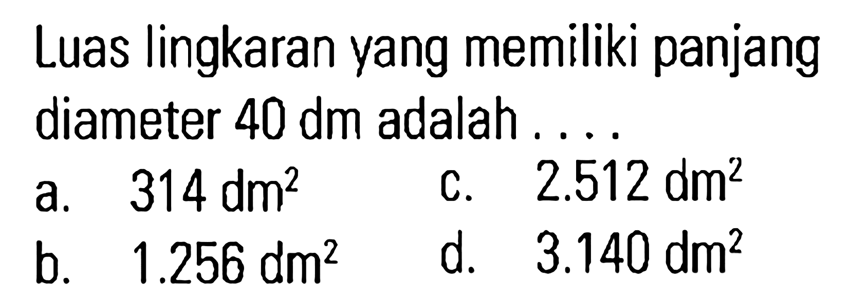 Luas lingkaran vang memiliki panjang diameter 40 dm adalah