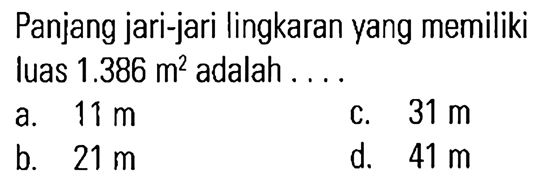 Panjang jari-jari lingkaran yang memiliki luas 1.386 m^2 adalah ....