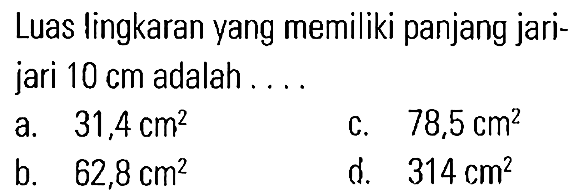 Luas lingkaran yang memiliki panjang jari-jari 10 cm adalah ....