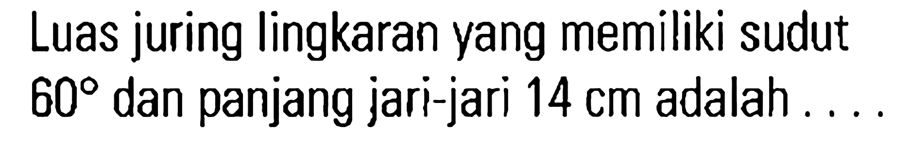 Luas juring lingkaran yang memiliki sudut 60 dan panjang jari-jari 14 cm adalah . . . .