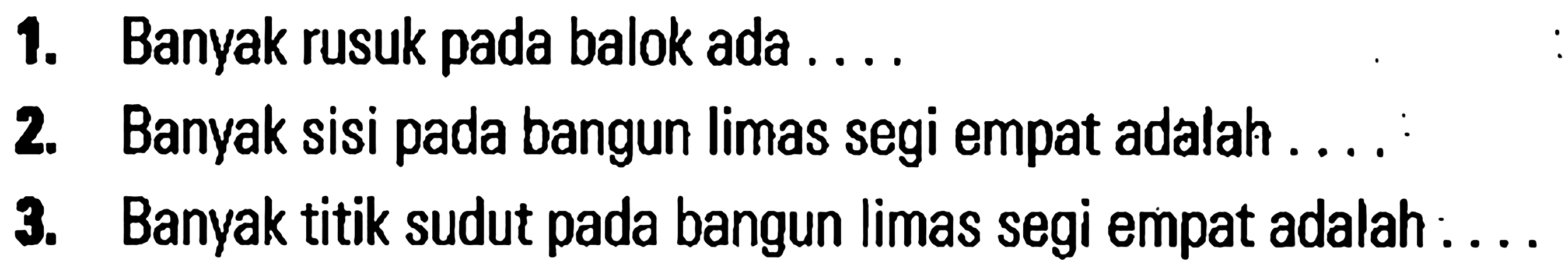 1. Banyak rusuk pada balok ada .... 2. Banyak sisi pada bangun Iimas segi empat adalah 3. Banyak titik sudut pada bangun limas segi empat adalah