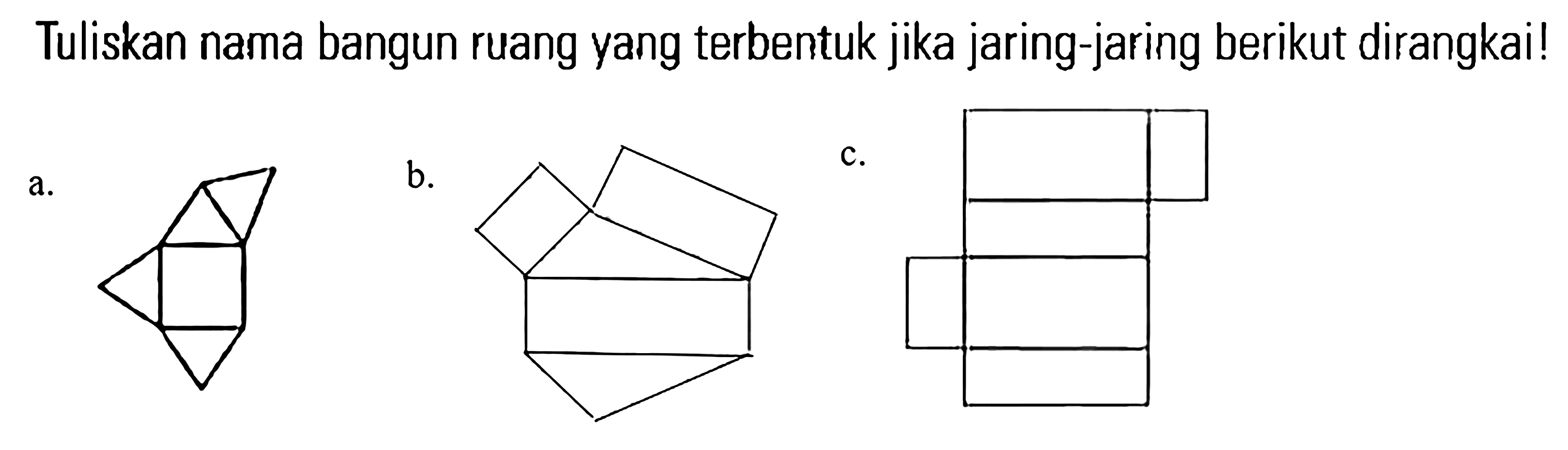 Tuliskan nama bangun ruang yang terbentuk jika jaring-jaring berikut dirangkai!