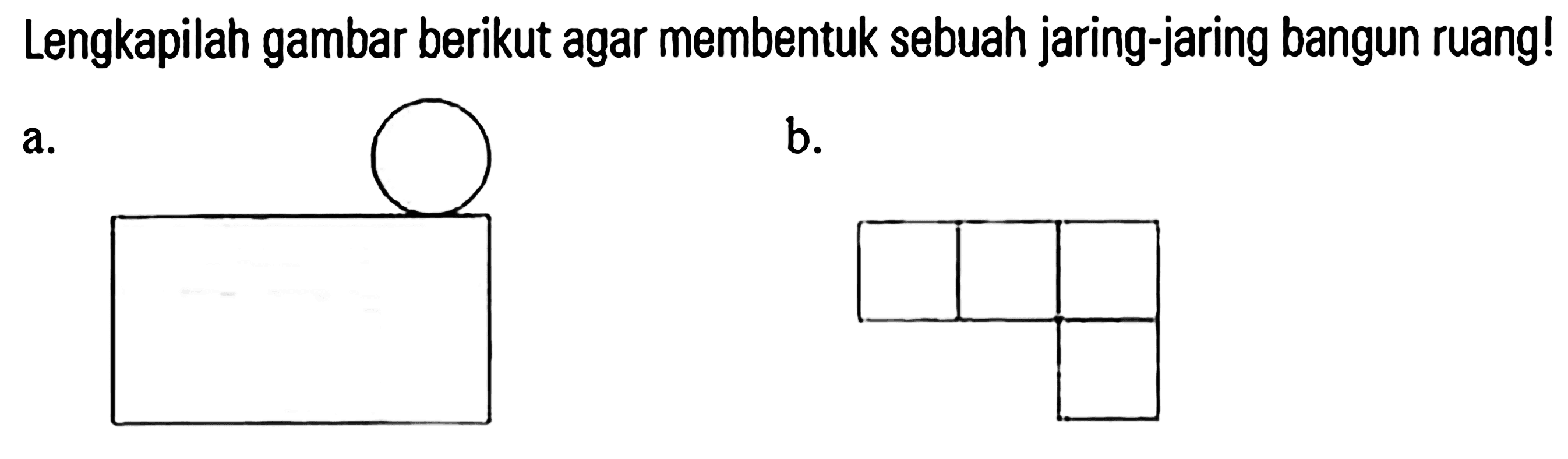 Lengkapilah gambar berikut agar membentuk sebuah jaring-jaring bangun ruang!