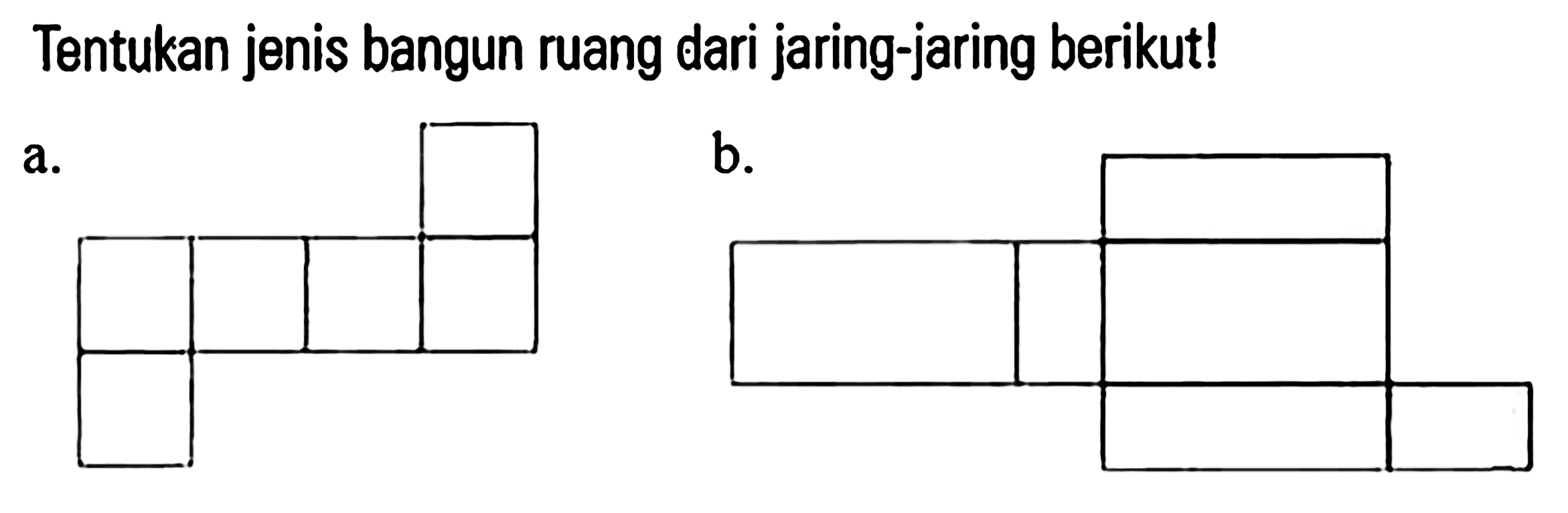 Tentukan jenis bangun ruang dari jaring-jaring berikut! a. b.