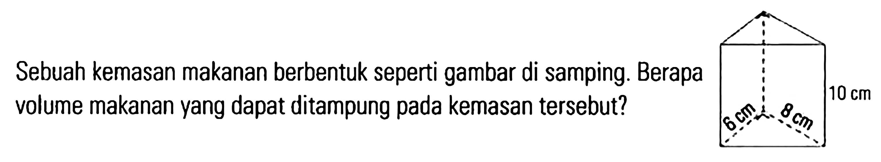 Sebuah kemasan makanan berbentuk seperti gambar di samping. Berapa volume makanan yang dapat ditampung pada kemasan tersebut?
 6 cm 8 cm 10 cm