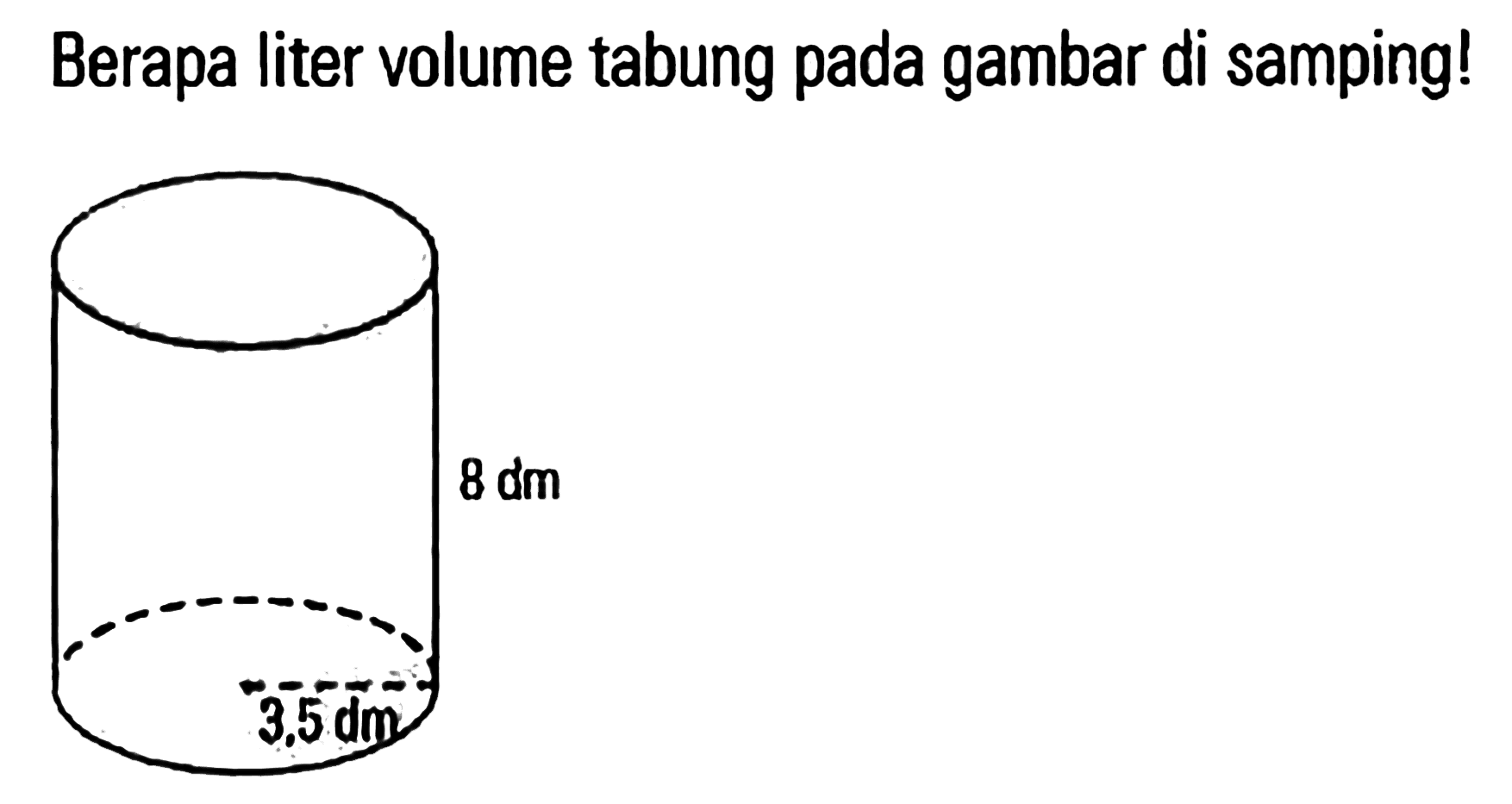 Berapa liter volume tabung pada gambar di samping! 8 dm 3,5dm